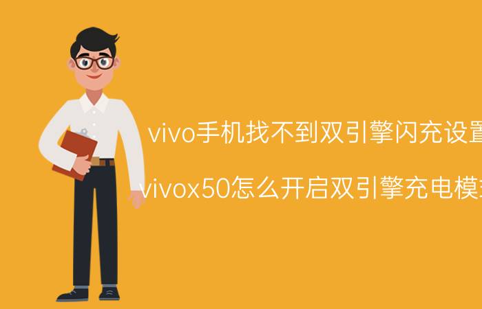 vivo手机找不到双引擎闪充设置 vivox50怎么开启双引擎充电模式？